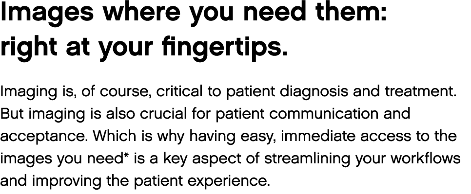 Images where you need them: right at your fingertips  Imaging is, of course, critical to patient diagnosis and treatm   