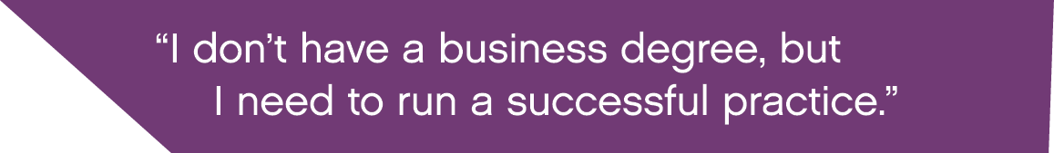  I don t have a business degree, but I need to run a successful practice  