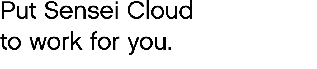 Put Sensei Cloud to work for you 