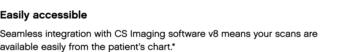 Easily accessible Seamless integration with CS Imaging software v8 means your scans are available easily from the pat   