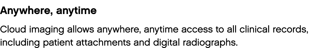 Anywhere, anytime Cloud imaging allows anywhere, anytime access to all clinical records, including patient attachment   