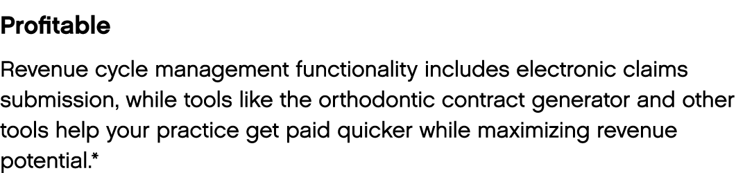 Profitable Revenue cycle management functionality includes electronic claims submission, while tools like the orthodo   